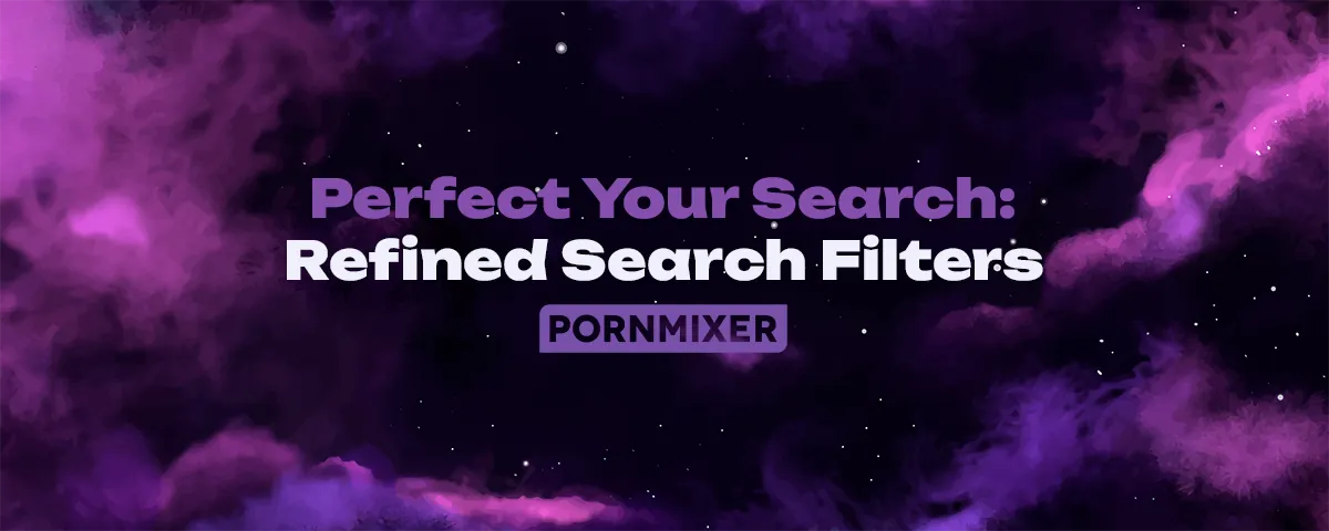 Perfect Your Search: Advanced Search Filters on PornMixer!